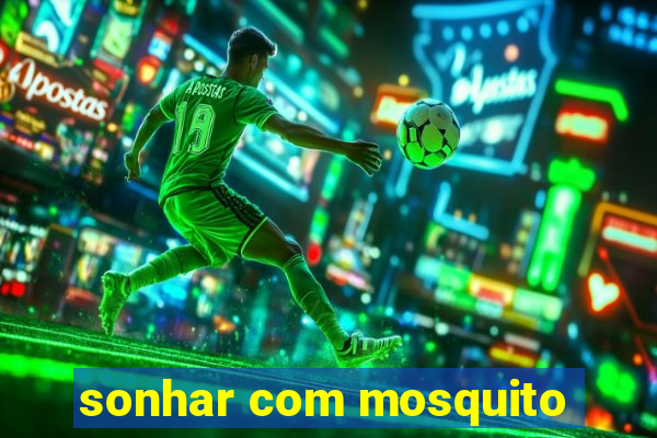 sonhar com mosquito